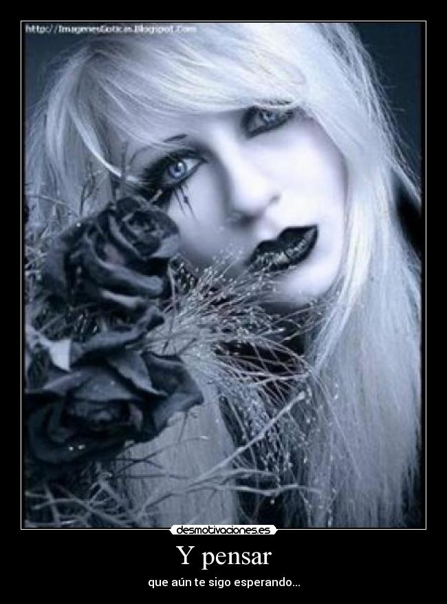 Y pensar - que aún te sigo esperando...