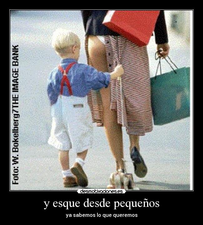 y esque desde pequeños - ya sabemos lo que queremos