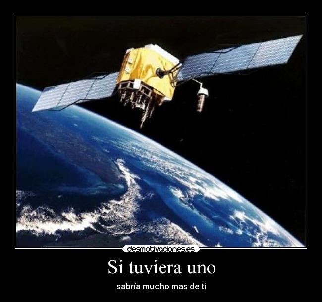 Si tuviera uno - sabría mucho mas de ti