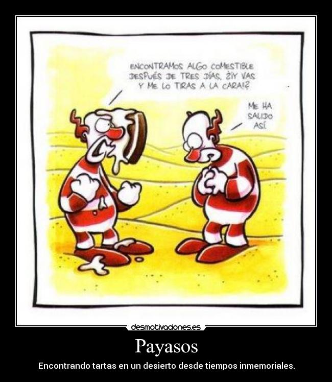 Payasos - Encontrando tartas en un desierto desde tiempos inmemoriales.