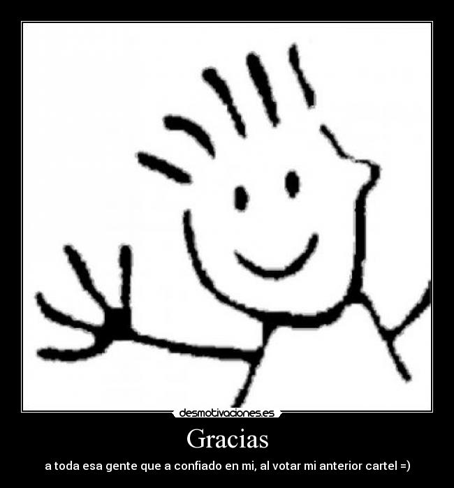 Gracias - a toda esa gente que a confiado en mi, al votar mi anterior cartel =)