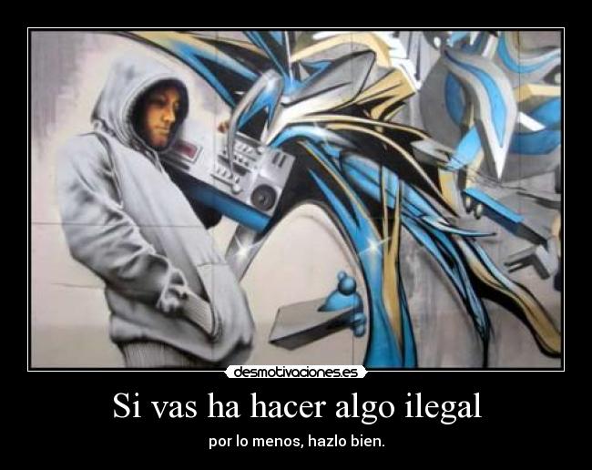 carteles graffitiidoloartegraffitihazlobienmensosilegal desmotivaciones
