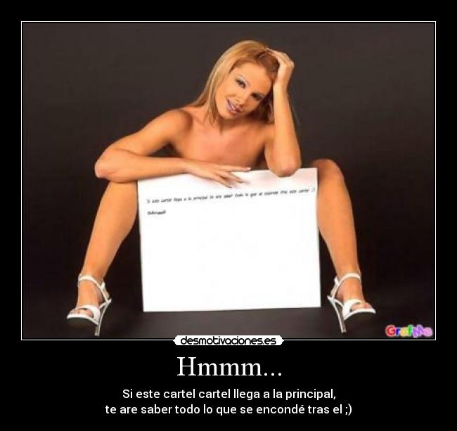 Hmmm... - Si este cartel cartel llega a la principal,
te are saber todo lo que se encondé tras el ;)