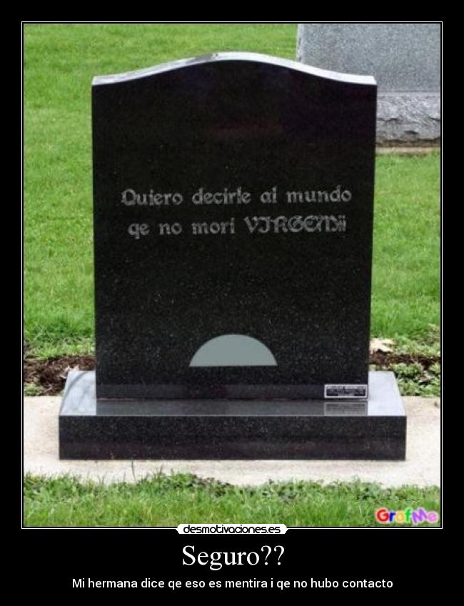 Seguro?? - Mi hermana dice qe eso es mentira i qe no hubo contacto