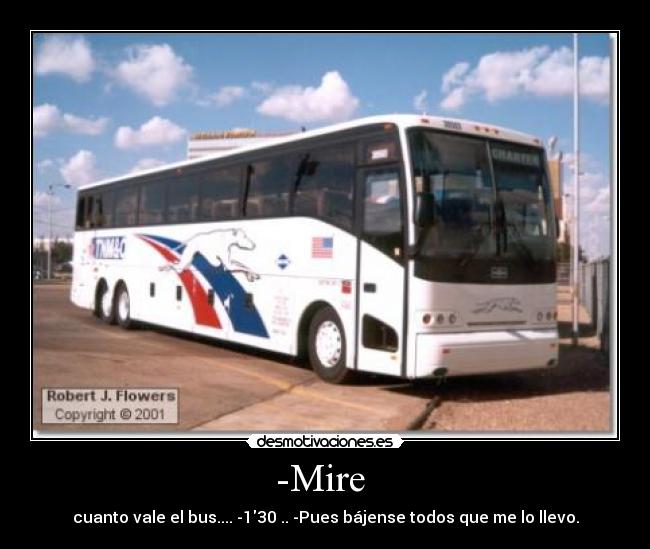 -Mire - cuanto vale el bus.... -130 .. -Pues bájense todos que me lo llevo.