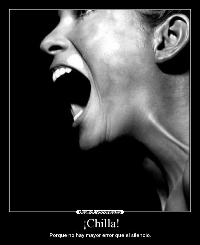 ¡Chilla! - Porque no hay mayor error que el silencio.