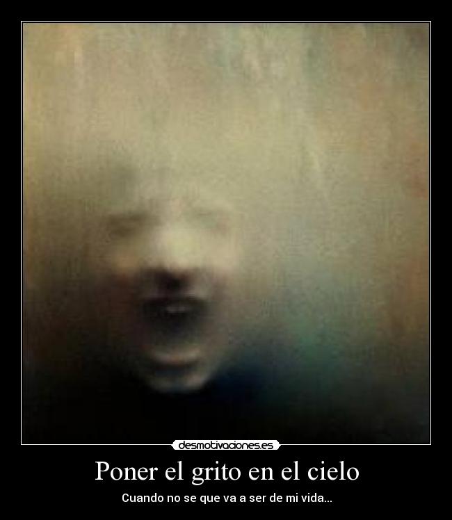 Poner el grito en el cielo - Cuando no se que va a ser de mi vida...