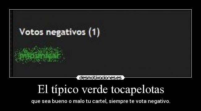 carteles tipico verde tocapelotas que sea bueno malo cartel siempre vota negativo desmotivaciones