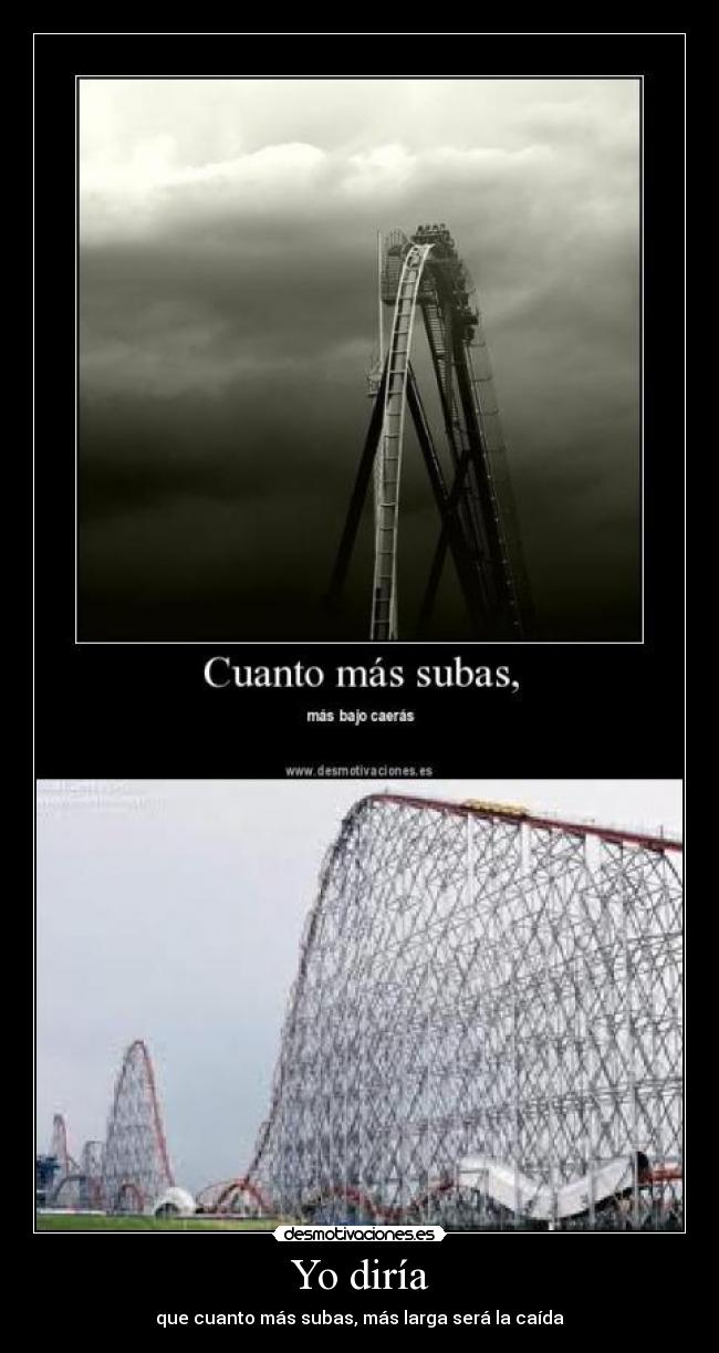 Yo diría - que cuanto más subas, más larga será la caída