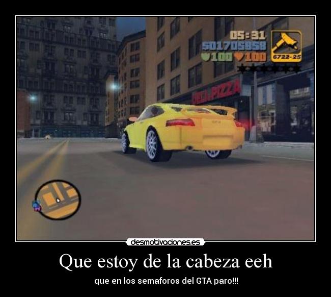 Que estoy de la cabeza eeh -