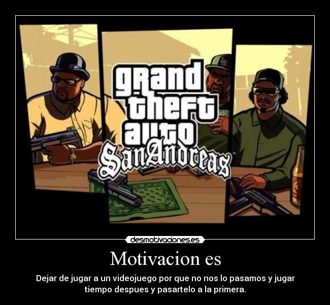 Motivacion es - Dejar de jugar a un videojuego por que no nos lo pasamos y jugar
tiempo despues y pasartelo a la primera.