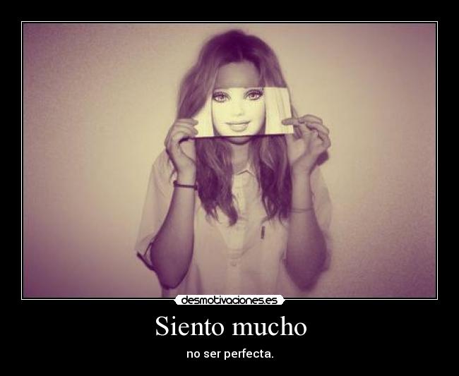 Siento mucho - no ser perfecta.