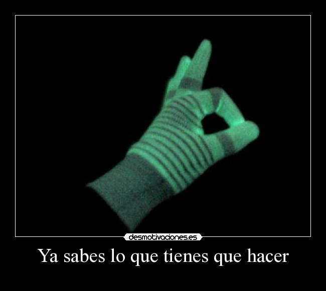 Ya sabes lo que tienes que hacer - 