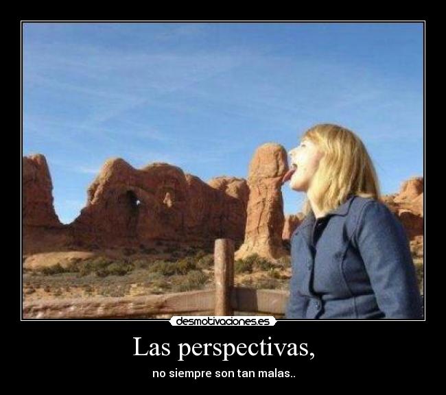 Las perspectivas, - no siempre son tan malas..
