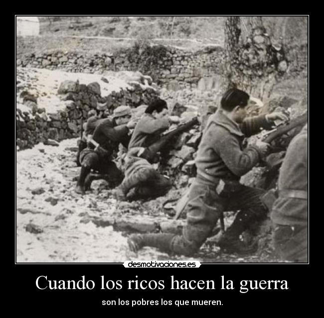 Cuando los ricos hacen la guerra - son los pobres los que mueren.