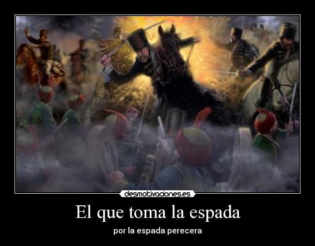 El que toma la espada - por la espada perecera