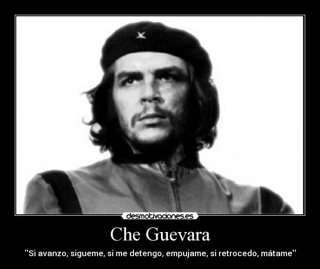 Che Guevara - Si avanzo, sigueme, si me detengo, empujame, si retrocedo, mátame