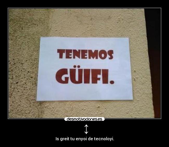 ↕ - Is greit tu enyoi de tecnoloyi.