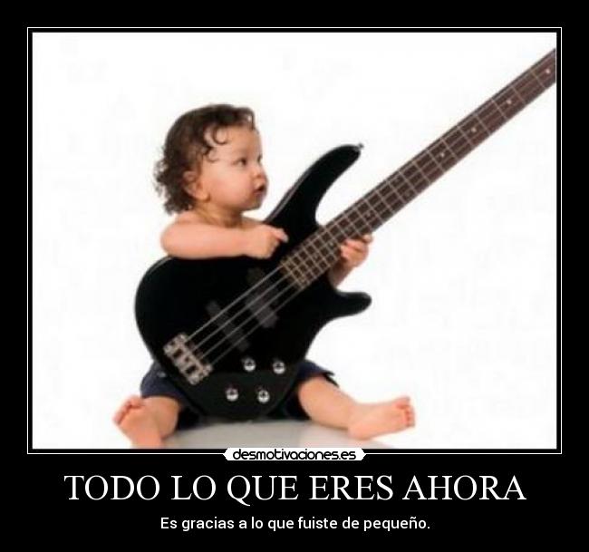 TODO LO QUE ERES AHORA -