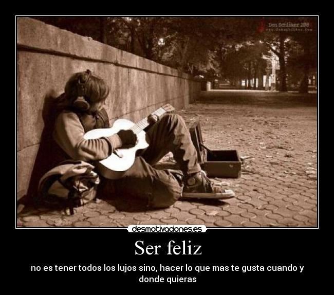 Ser feliz - no es tener todos los lujos sino, hacer lo que mas te gusta cuando y donde quieras