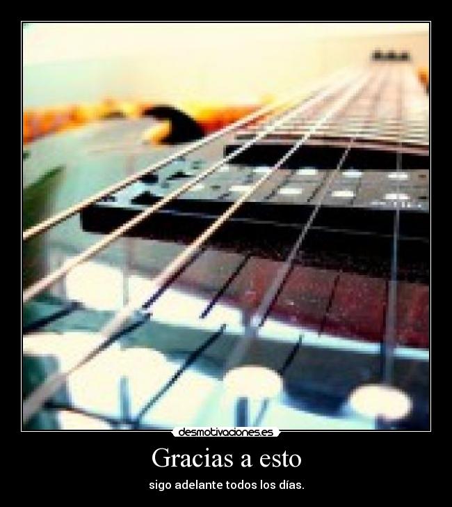 Gracias a esto - sigo adelante todos los días.