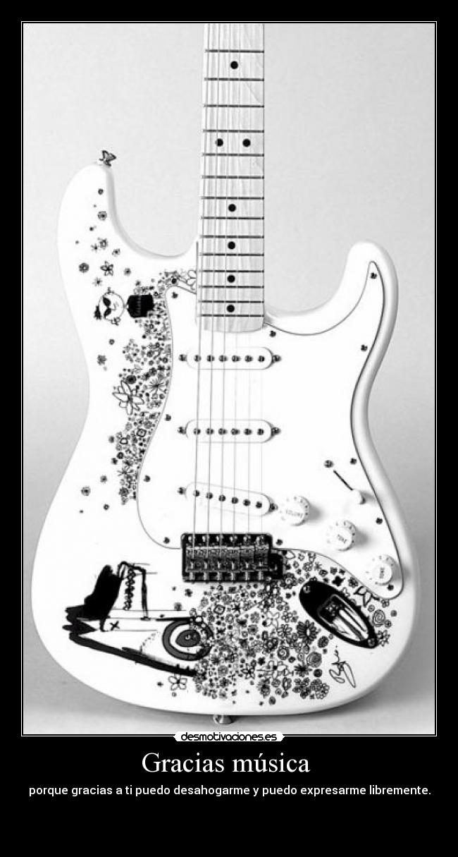 Gracias música - porque gracias a ti puedo desahogarme y puedo expresarme libremente.