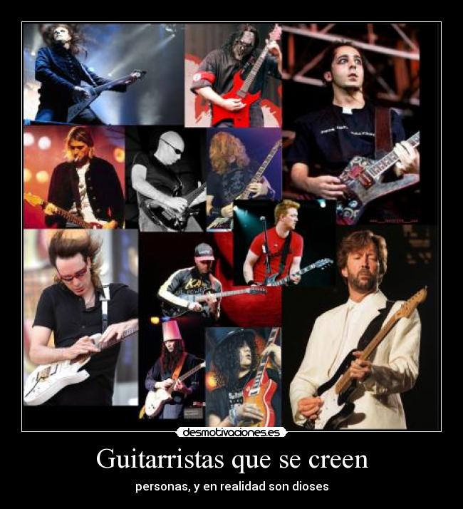 Guitarristas que se creen - personas, y en realidad son dioses