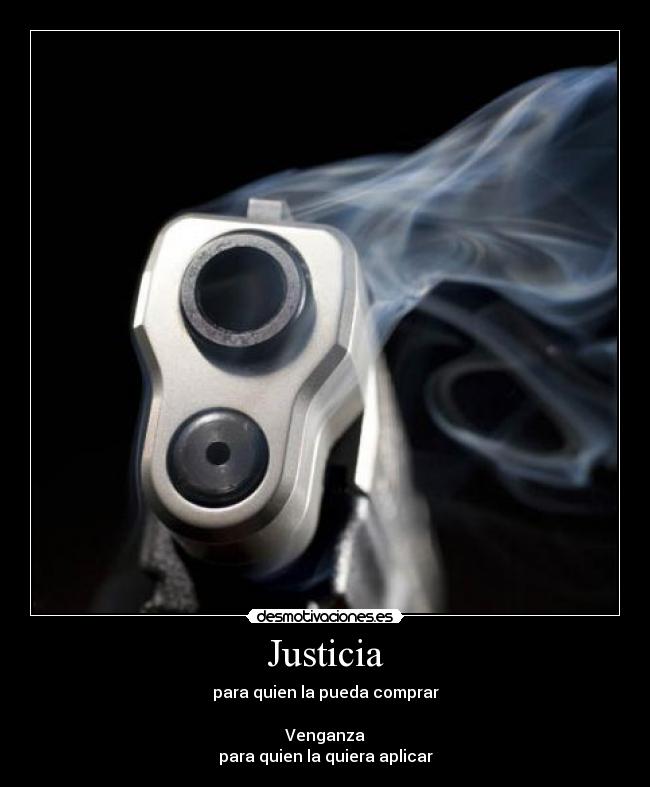 Justicia - para quien la pueda comprar

Venganza
para quien la quiera aplicar