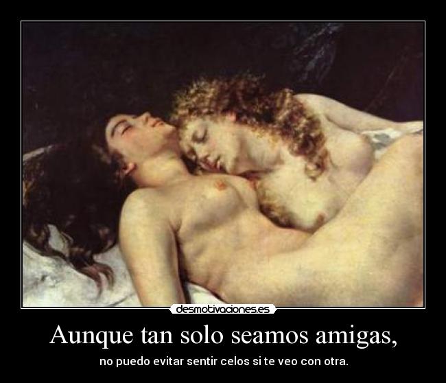 Aunque tan solo seamos amigas, - 