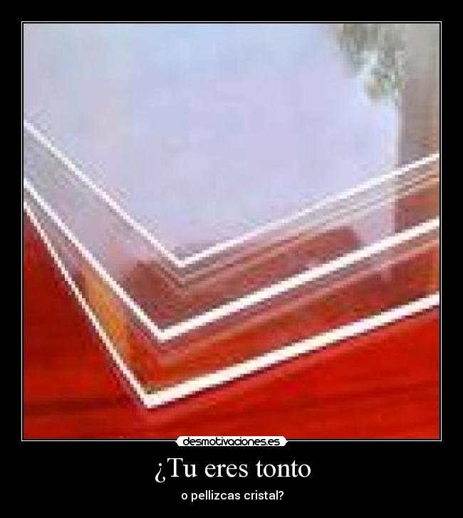 ¿Tu eres tonto - o pellizcas cristal?