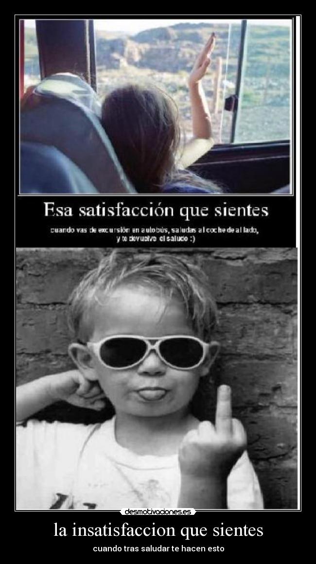 la insatisfaccion que sientes - 