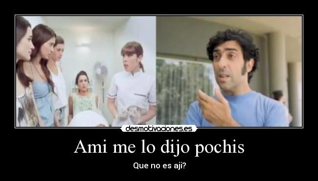 Ami me lo dijo pochis - Que no es aji?