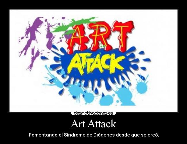 Art Attack - Fomentando el Síndrome de Diógenes desde que se creó.