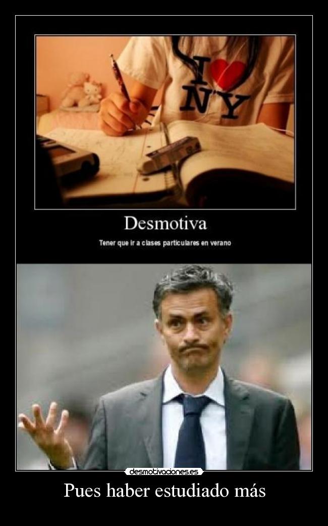 Pues haber estudiado más -