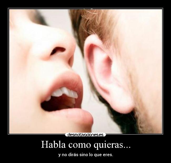 Habla como quieras... -