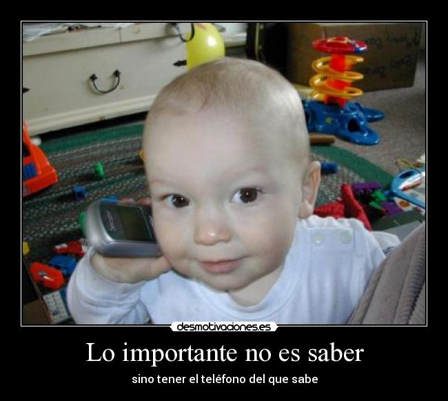 Lo importante no es saber - sino tener el teléfono del que sabe