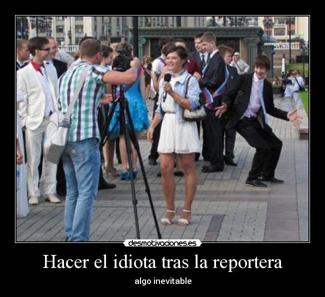 Hacer el idiota tras la reportera - algo inevitable