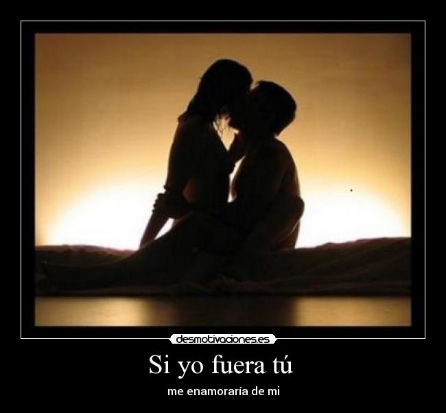 Si yo fuera tú - me enamoraría de mi