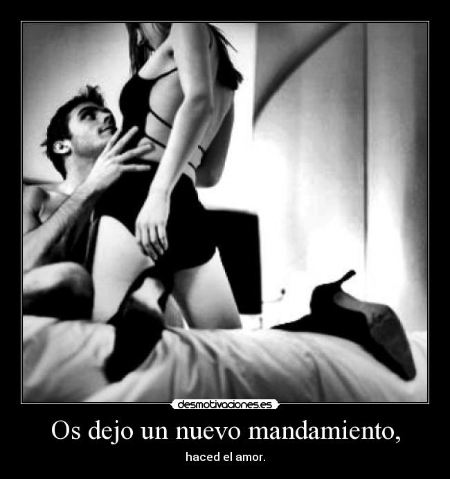 Os dejo un nuevo mandamiento, - haced el amor.