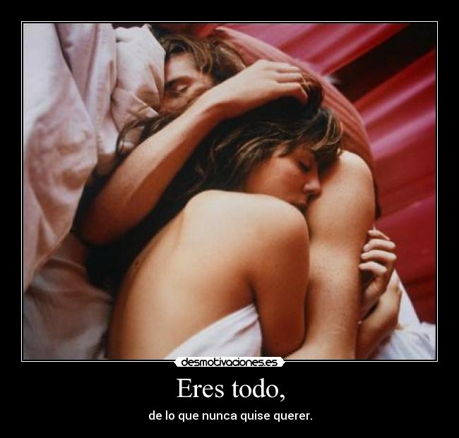 Eres todo, - 