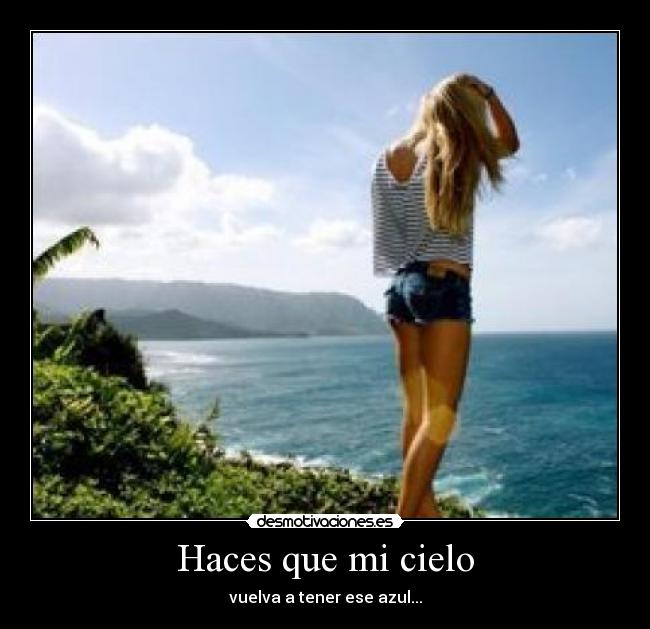 Haces que mi cielo - vuelva a tener ese azul...