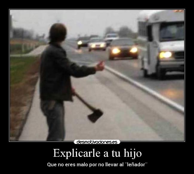 carteles explicarle hijo que eres malo por llevar lenador desmotivaciones