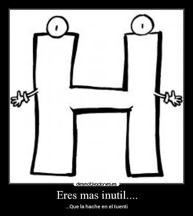 Eres mas inutil.... - ...Que la hache en el tuenti