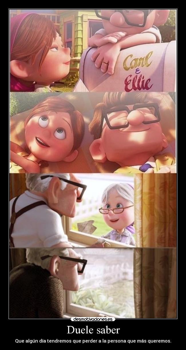 Duele saber - Que algún día tendremos que perder a la persona que más queremos.