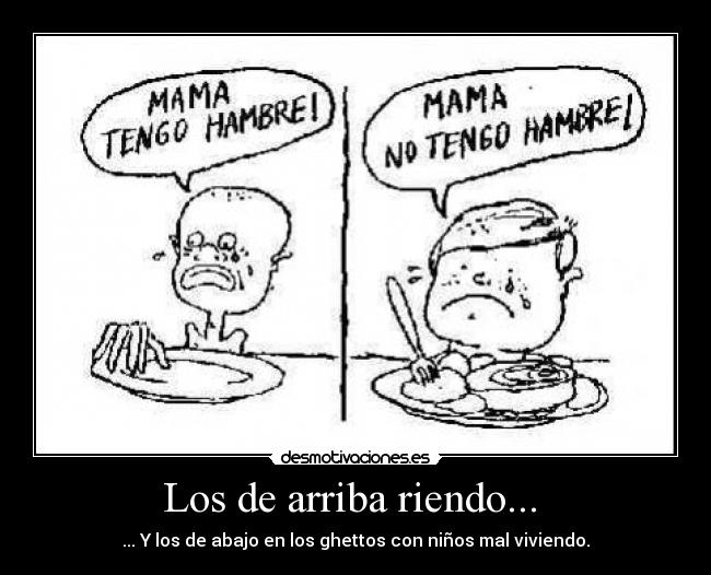 Los de arriba riendo... - ... Y los de abajo en los ghettos con niños mal viviendo.