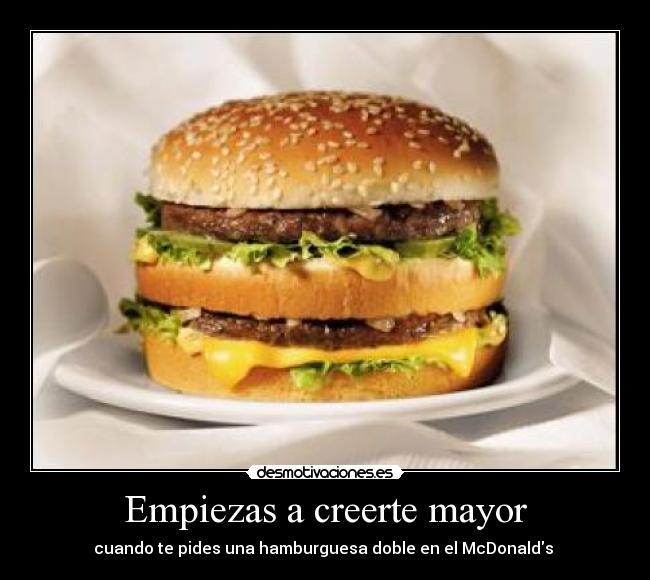 Empiezas a creerte mayor -
