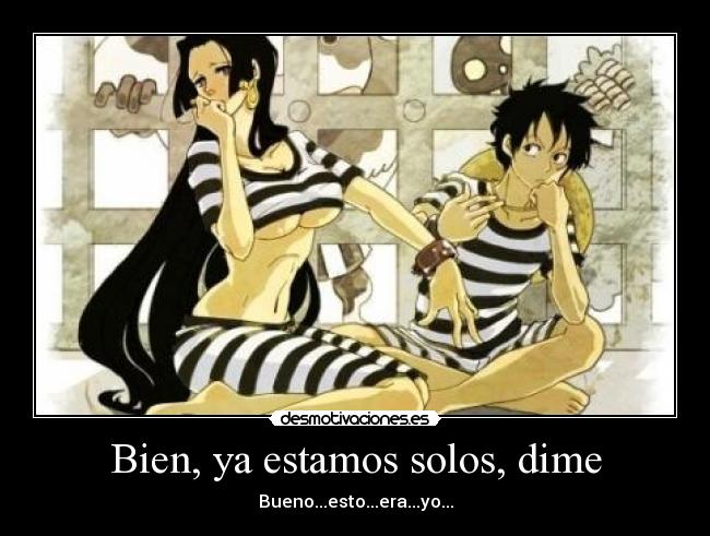 Bien, ya estamos solos, dime - 