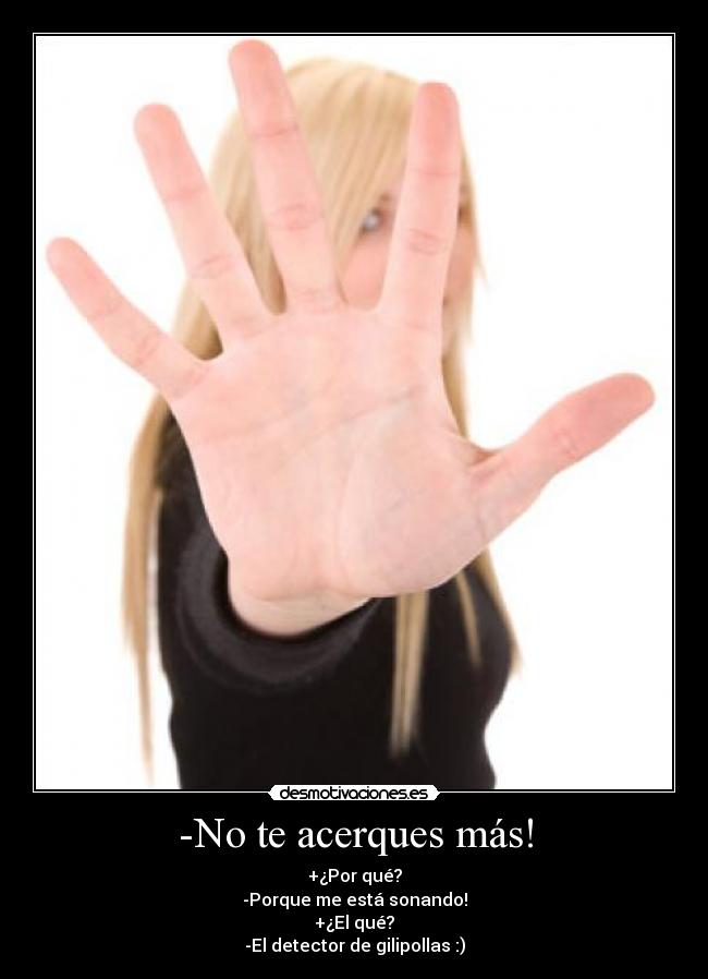 -No te acerques más! -