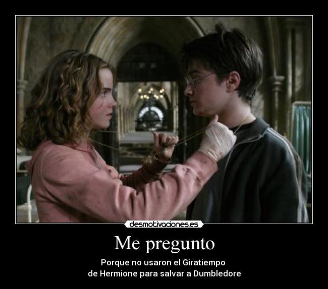 Me pregunto - Porque no usaron el Giratiempo
de Hermione para salvar a Dumbledore