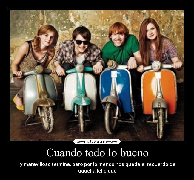 Cuando todo lo bueno -  y maravilloso termina, pero por lo menos nos queda el recuerdo de aquella felicidad